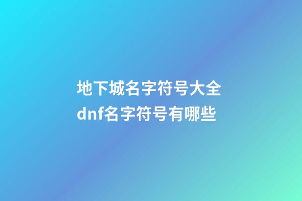 地下城名字符号大全 dnf名字符号有哪些